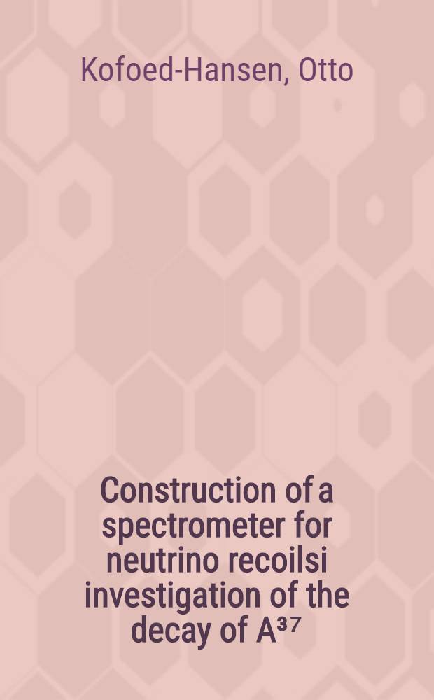 Construction of a spectrometer for neutrino recoilsi investigation of the decay of A³⁷