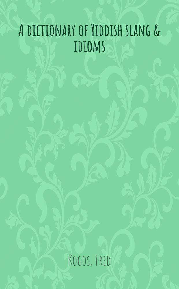 A dictionary of Yiddish slang & idioms
