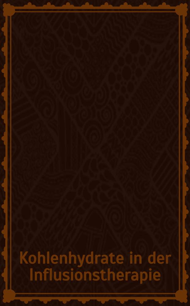 Kohlenhydrate in der Influsionstherapie : Grundlagen u. neue Aspekte : Referate des Intern. Symp., 26 Nov. 1977, Wien