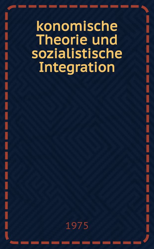 Ökonomische Theorie und sozialistische Integration : Einige methodologische Bemerkungen