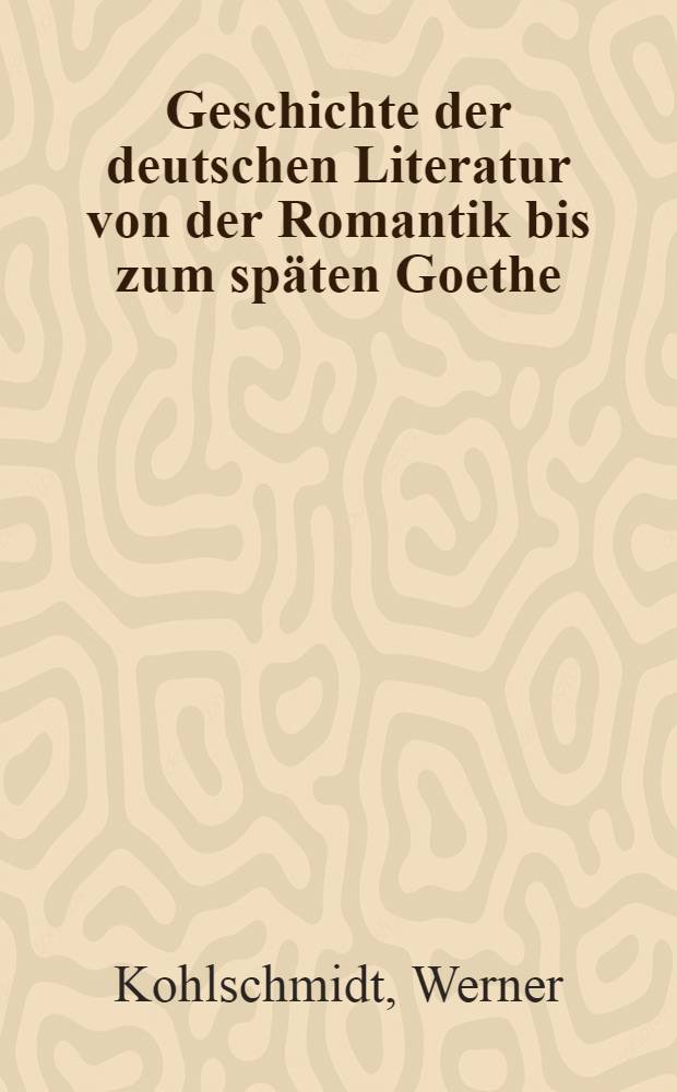 Geschichte der deutschen Literatur von der Romantik bis zum späten Goethe