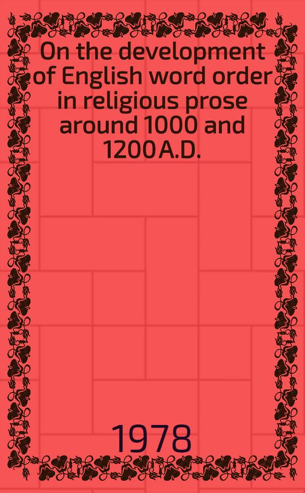 On the development of English word order in religious prose around 1000 and 1200 A.D. : A quantitative study of world order in context : Diss.