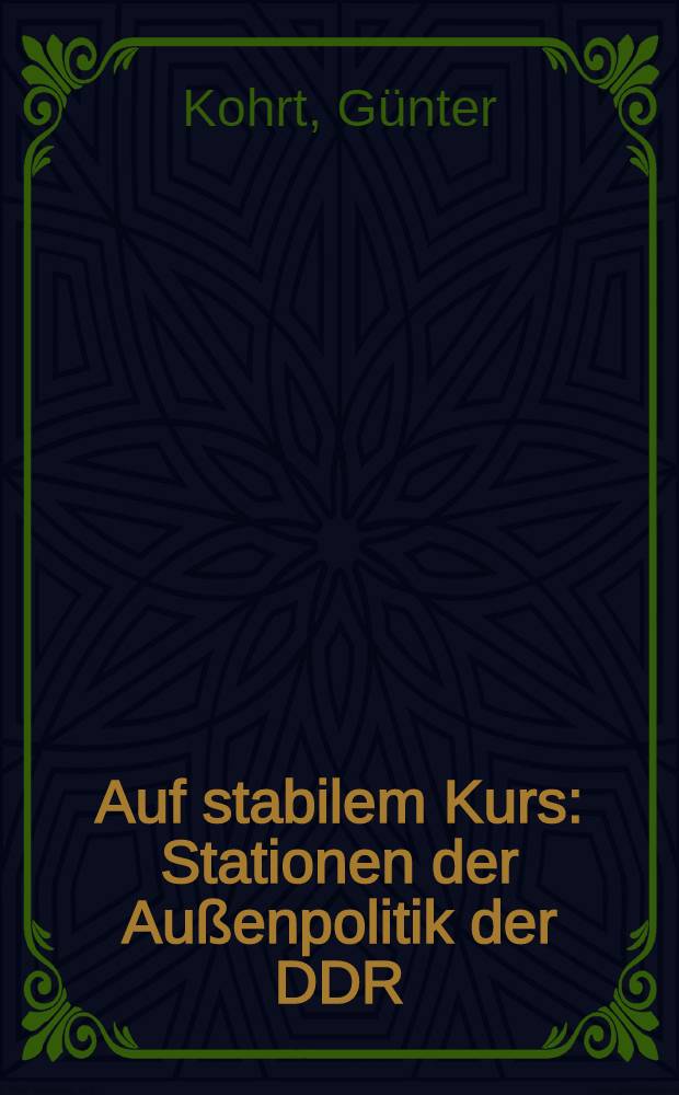Auf stabilem Kurs : Stationen der Außenpolitik der DDR