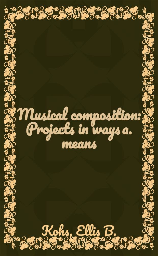 Musical composition : Projects in ways a. means