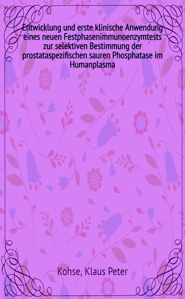 Entwicklung und erste klinische Anwendung eines neuen Festphasenimmunoenzymtests zur selektiven Bestimmung der prostataspezifischen sauren Phosphatase im Humanplasma : Inaug.-Diss