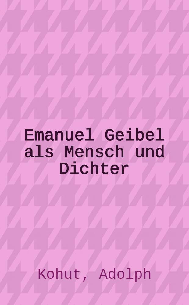 Emanuel Geibel als Mensch und Dichter : Mit ungedruckten Briefen, Gedichten und einer Autobiographie Geibels
