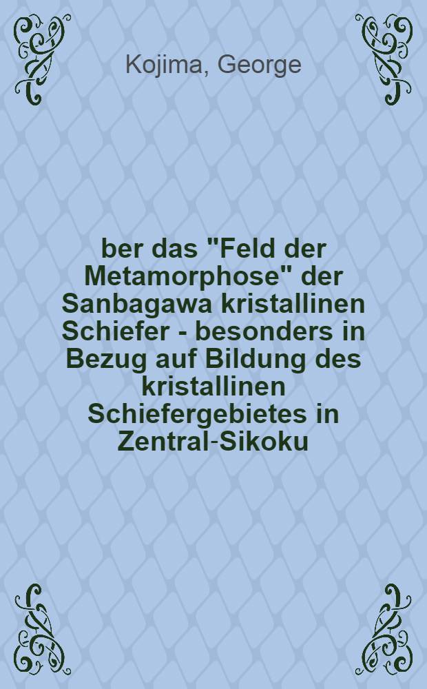 Über das "Feld der Metamorphose" der Sanbagawa kristallinen Schiefer - besonders in Bezug auf Bildung des kristallinen Schiefergebietes in Zentral-Sikoku