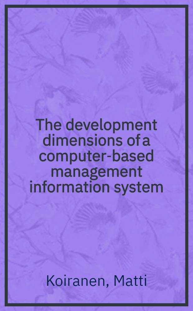 The development dimensions of a computer-based management information system : A study of systems effectiveness a. inform. management : Diss.