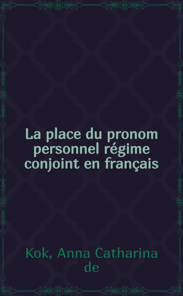 La place du pronom personnel régime conjoint en français : Une étude diachronique : Acad. proefschr