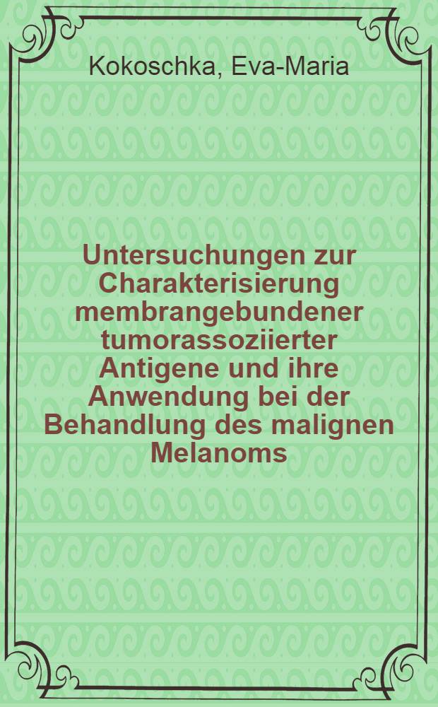 Untersuchungen zur Charakterisierung membrangebundener tumorassoziierter Antigene und ihre Anwendung bei der Behandlung des malignen Melanoms