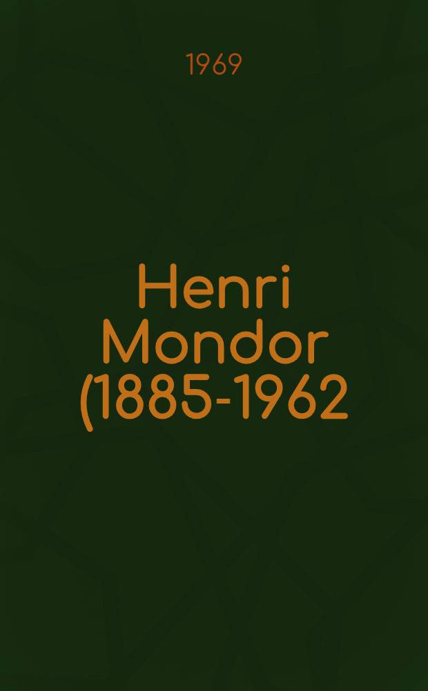 Henri Mondor (1885-1962), homme de sciences et homme de lettres : Hommage à sa mémoire : Thèse ..