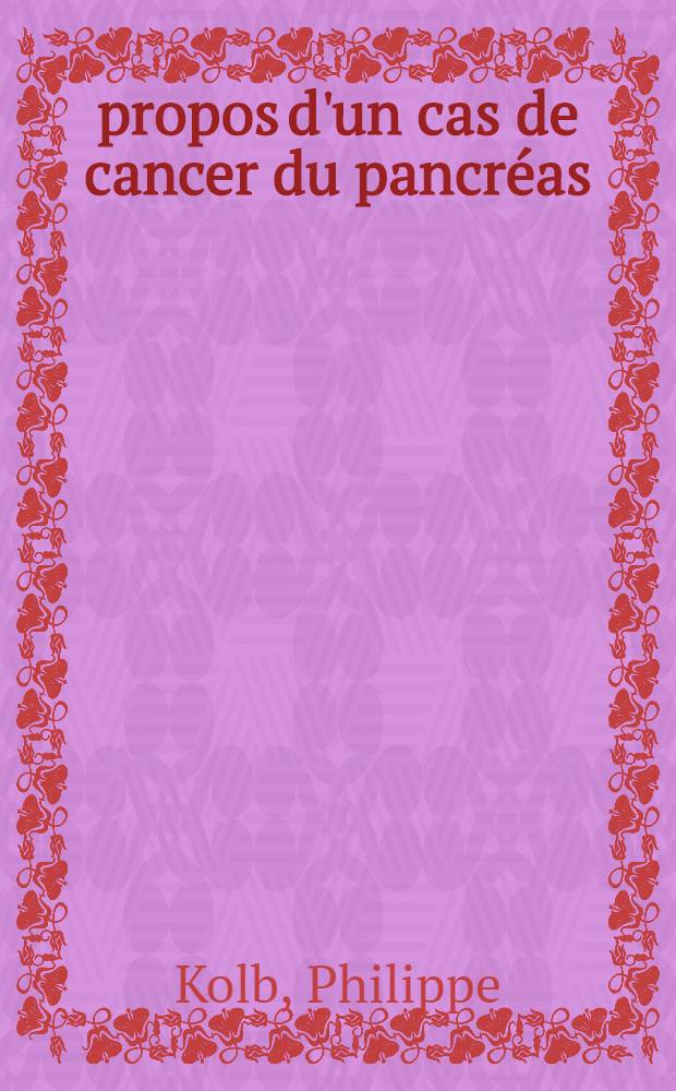 À propos d'un cas de cancer du pancréas : Valeur de la biopsie viscérale extemporanée : Thèse pour le doctorat en méd. (diplôme d'État)