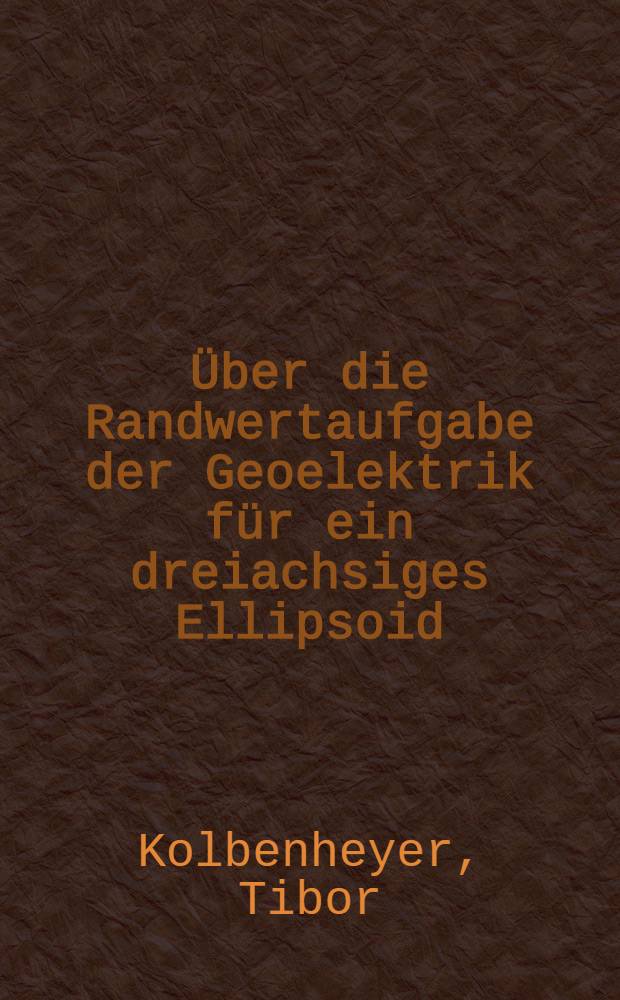 [Über die Randwertaufgabe der Geoelektrik für ein dreiachsiges Ellipsoid