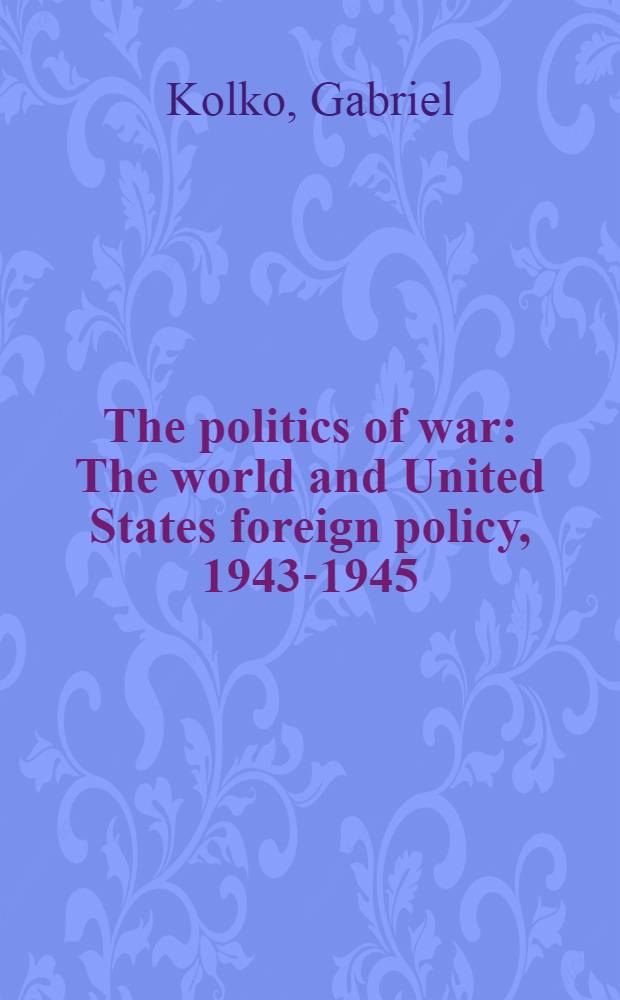 The politics of war : The world and United States foreign policy, 1943-1945