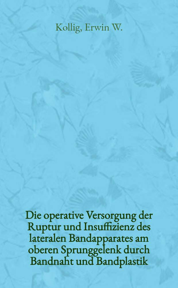 Die operative Versorgung der Ruptur und Insuffizienz des lateralen Bandapparates am oberen Sprunggelenk durch Bandnaht und Bandplastik : Dargest. anhand einer Unters. des Patientengutes der Unfallchirurgischen Abt. des Bundeswehrzentralkrankenhauses in Koblenz : Inaug.-Diss