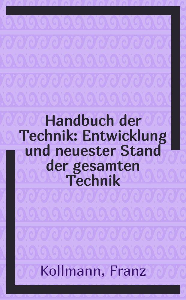Handbuch der Technik : Entwicklung und neuester Stand der gesamten Technik