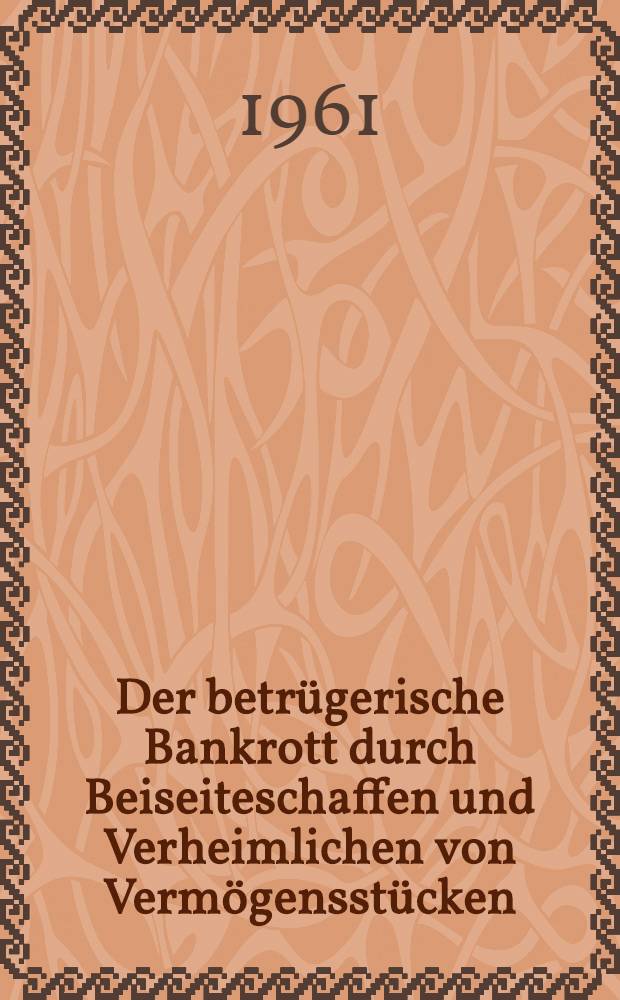 Der betrügerische Bankrott durch Beiseiteschaffen und Verheimlichen von Vermögensstücken : Inaug.-Diss. ... der Univ. Köln