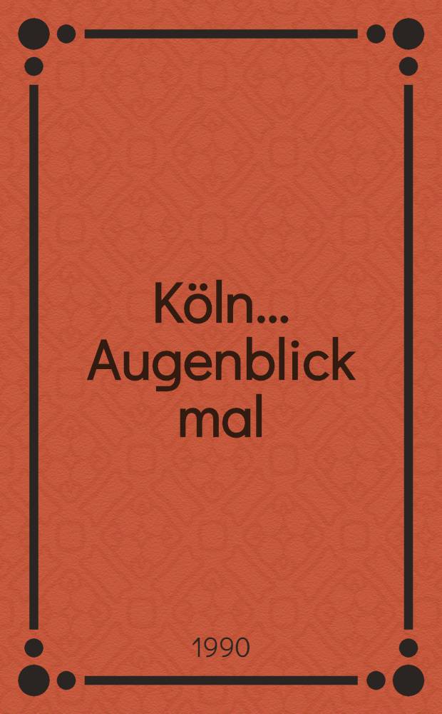 Köln ... Augenblick mal = Cologne ... at a glance = Cologne ... minute : Album