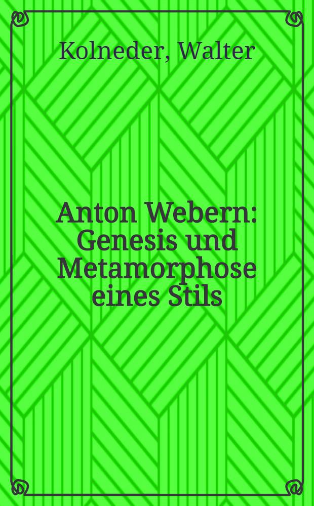 Anton Webern : Genesis und Metamorphose eines Stils