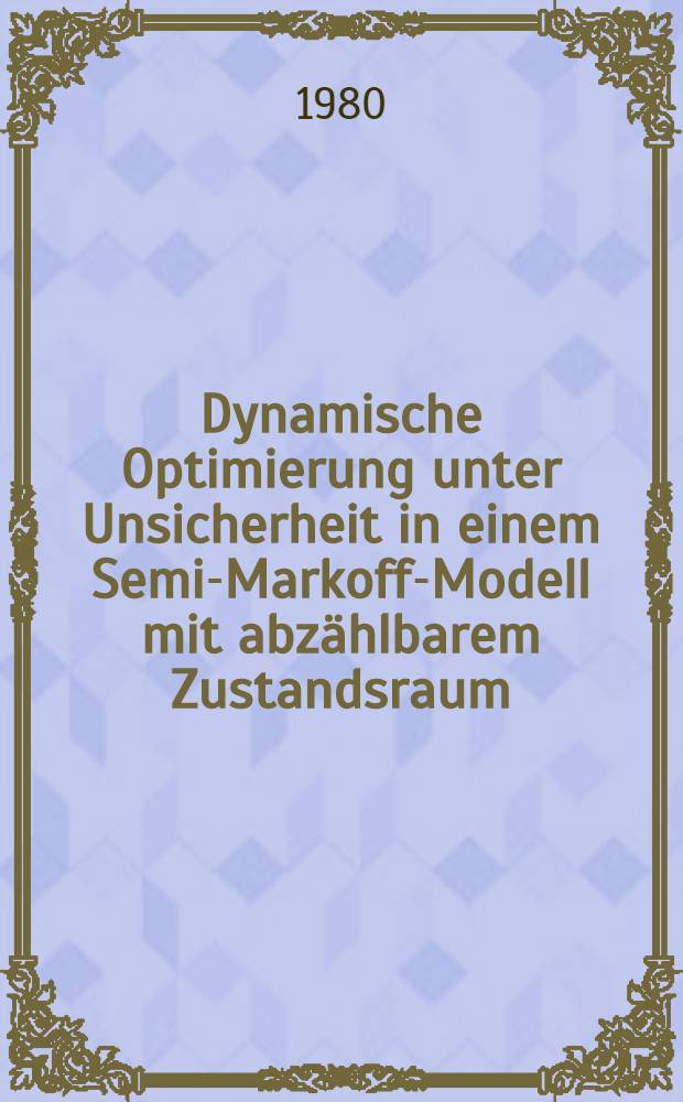 Dynamische Optimierung unter Unsicherheit in einem Semi-Markoff-Modell mit abz&auml;hlbarem Zustandsraum : Inaug.-Diss