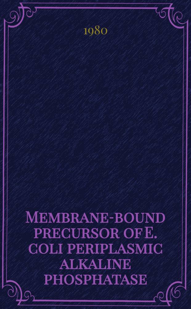 Membrane-bound precursor of E. coli periplasmic alkaline phosphatase : Isolation a. some properties