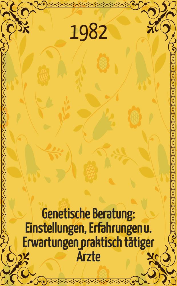 Genetische Beratung : Einstellungen, Erfahrungen u. Erwartungen praktisch tätiger Ärzte : 1. Befragung von 45 niedergelassenen Kinderärzten : Inaug.-Diss