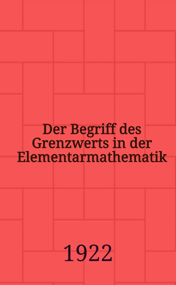 Der Begriff des Grenzwerts in der Elementarmathematik : Ein Versuch zur Vertiefung des mathematischen Unterrichts