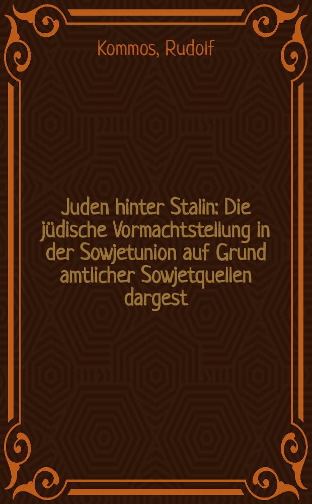 Juden hinter Stalin : Die jüdische Vormachtstellung in der Sowjetunion auf Grund amtlicher Sowjetquellen dargest