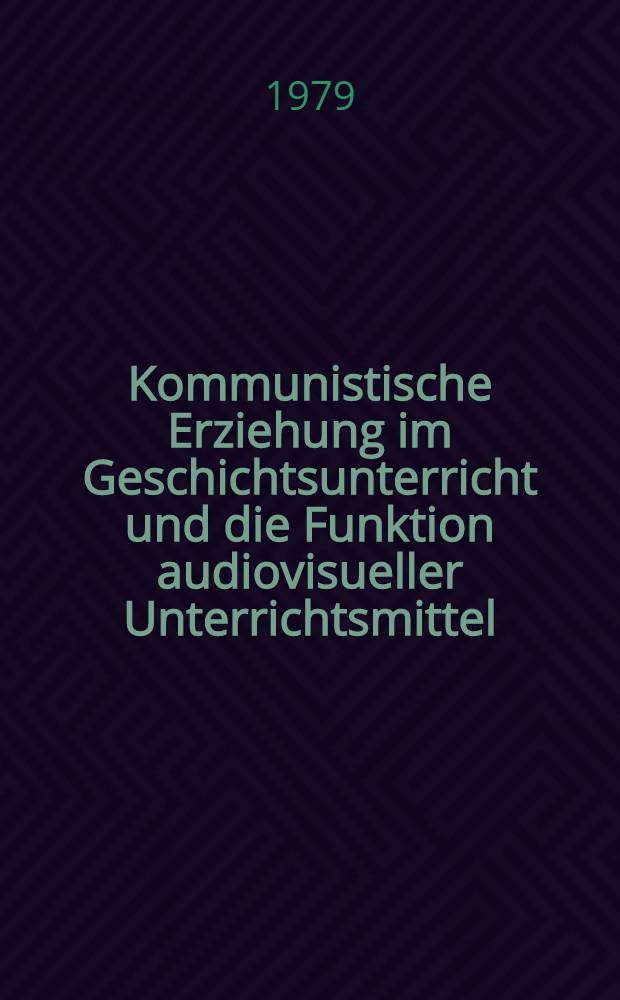 Kommunistische Erziehung im Geschichtsunterricht und die Funktion audiovisueller Unterrichtsmittel
