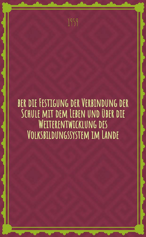 Über die Festigung der Verbindung der Schule mit dem Leben und über die Weiterentwicklung des Volksbildungssystem im Lande : Thesen des Zentralkom. der KPdSU und des Ministerrates des UdSSR