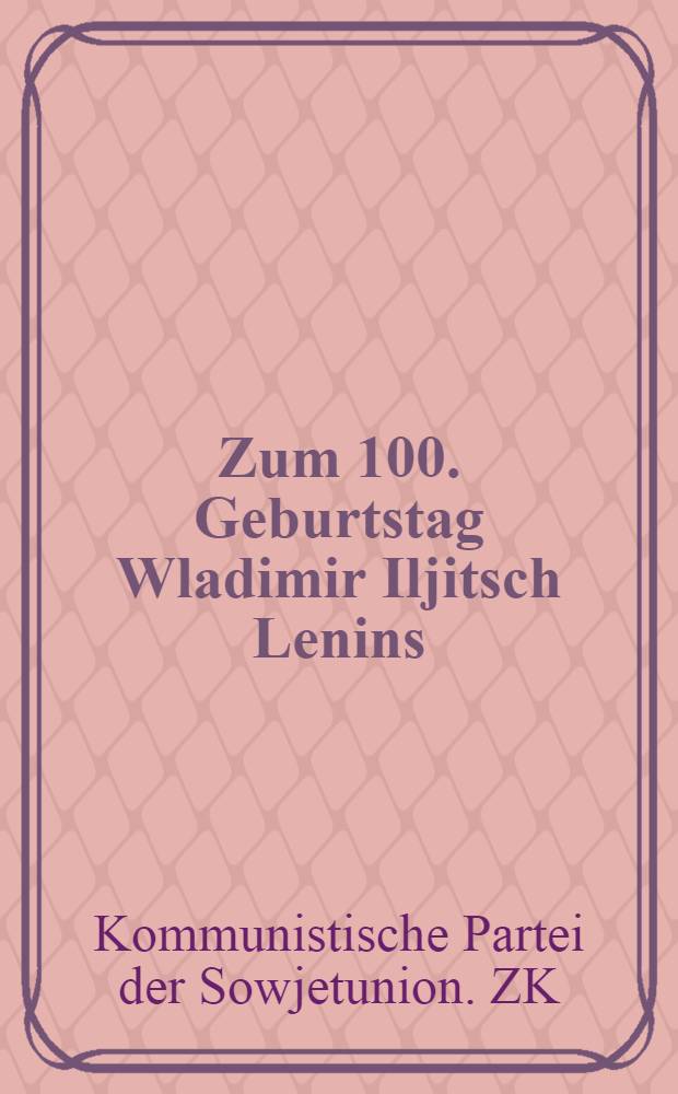 Zum 100. Geburtstag Wladimir Iljitsch Lenins : Thesen des Zentralkomitees der Kommunistischen Partei der Sowjetunion