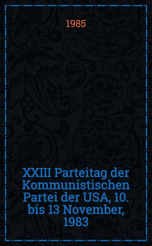 XXIII Parteitag der Kommunistischen Partei der USA, 10. bis 13 November, 1983 : Materialien