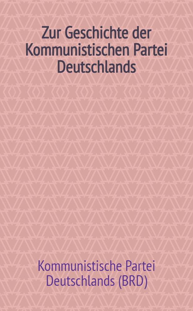 Zur Geschichte der Kommunistischen Partei Deutschlands : Eine Auswahl von Materialien und Dokumenten aus den Jahren 1914-1946