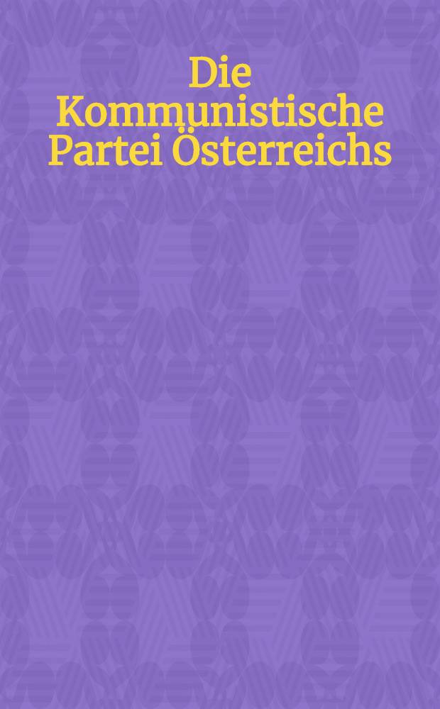 Die Kommunistische Partei Österreichs : Beitr. zu ihrer Geschichte u. Politik
