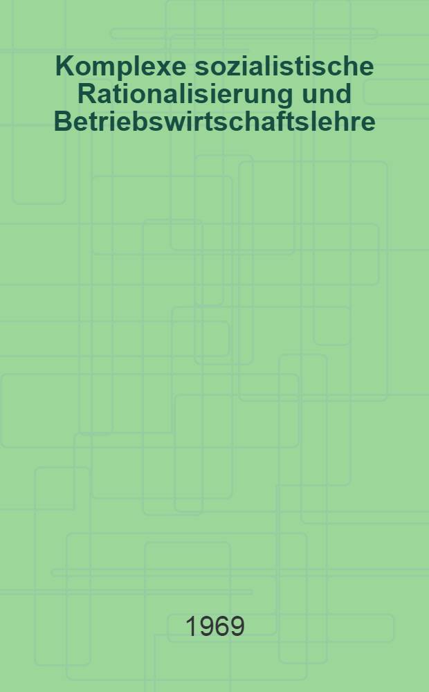 Komplexe sozialistische Rationalisierung und Betriebswirtschaftslehre : Beiträge vom Wissenschaftsbereich Sozialistische Betriebswirtschaft der Sektion Wirtschaftswissenschaft, dem 20. Jahrestag der Gründung der Deutschen Demokratischen Republik gewidmet