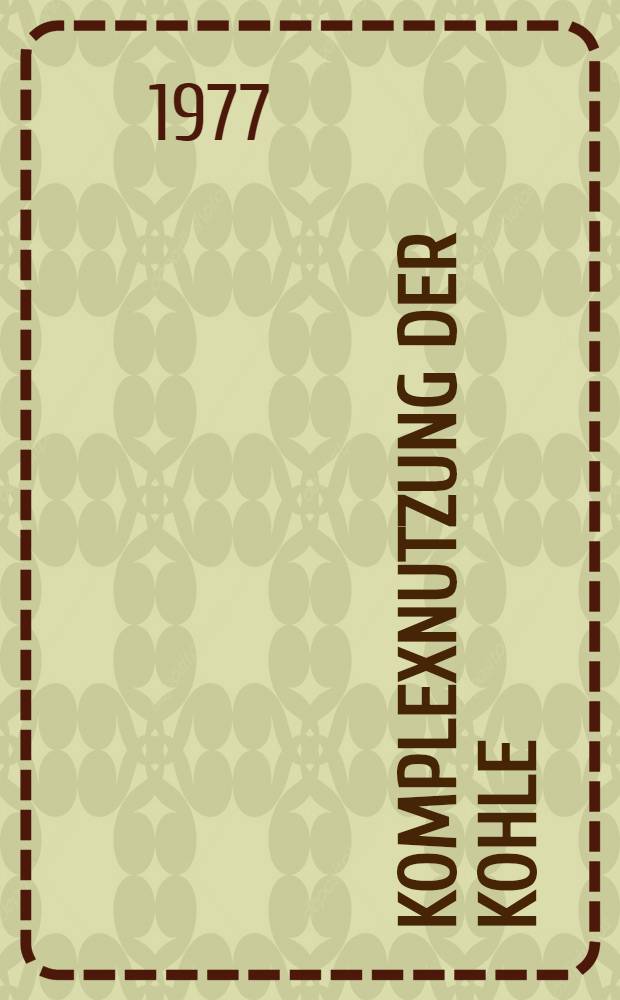 Komplexnutzung der Kohle : Vortr&auml;ge des Berg- u. H&uuml;ttenm&auml;nnischen Tages in Freiberg