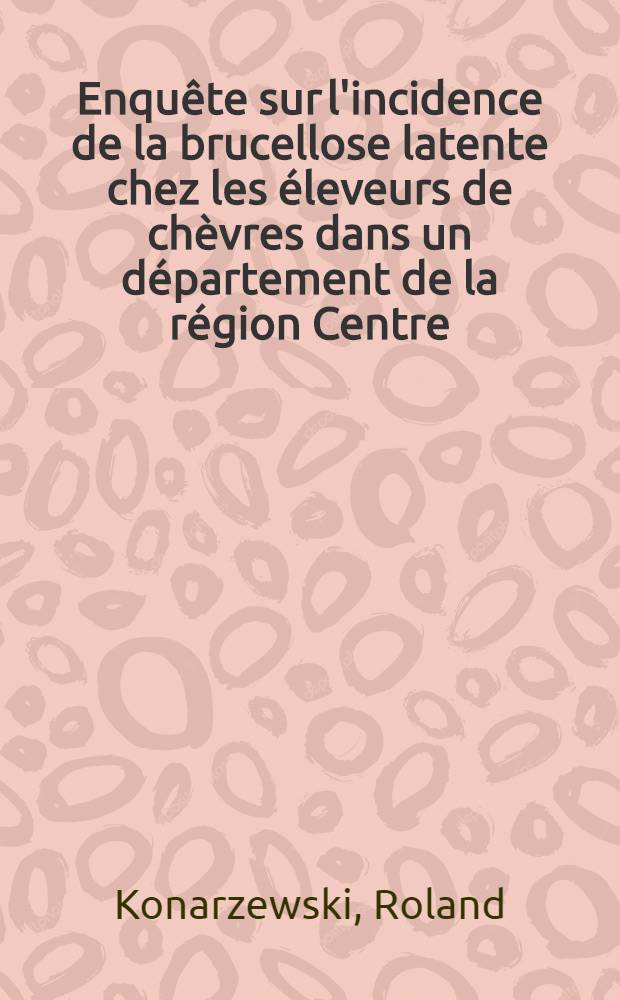 Enquête sur l'incidence de la brucellose latente chez les éleveurs de chèvres dans un département de la région Centre : Thèse ..