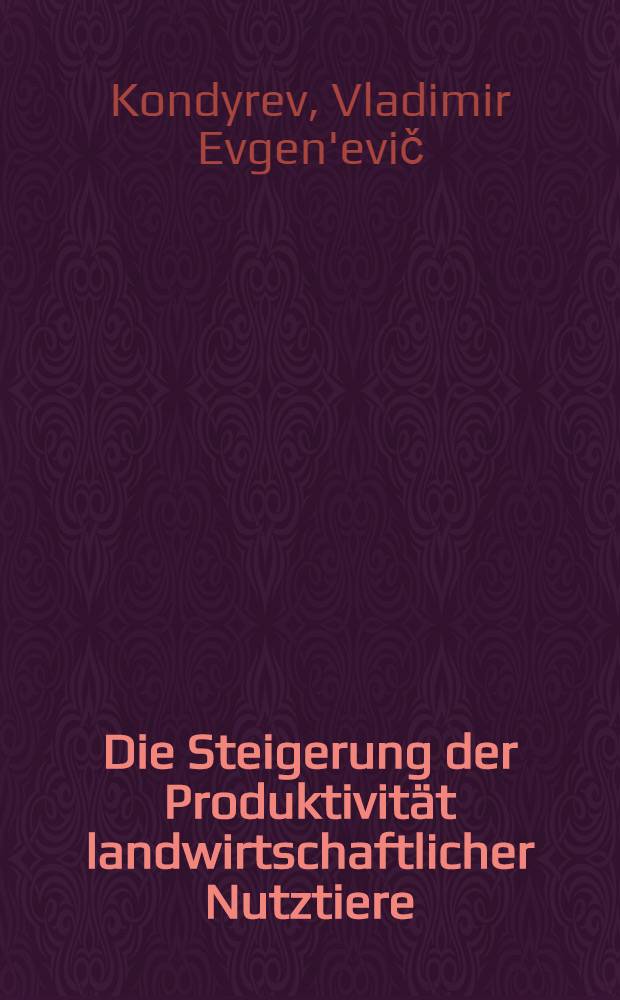 Die Steigerung der Produktivität landwirtschaftlicher Nutztiere : Populärwissenschaftliche Vorlesung (Vorlesungsreihe über Kolchose)
