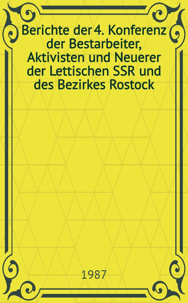 Berichte der 4. Konferenz der Bestarbeiter, Aktivisten und Neuerer der Lettischen SSR und des Bezirkes Rostock (DDR) in der Lett. SSR den 8. Okt. 1987