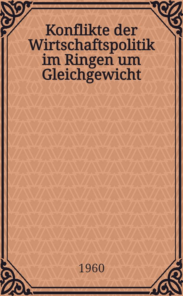 Konflikte der Wirtschaftspolitik im Ringen um Gleichgewicht : Die deutsche Wirtschaft an der Jahreswende 1960/1961 : Sammlung