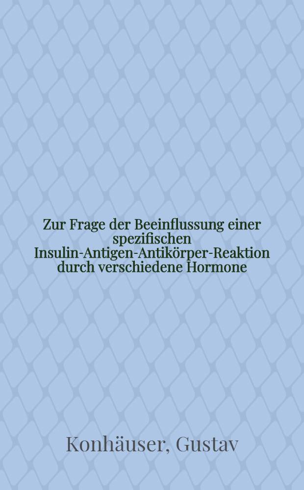 Zur Frage der Beeinflussung einer spezifischen Insulin-Antigen-Antikörper-Reaktion durch verschiedene Hormone : Inaug.-Diss. ... der ... Med. Fakultät der ... Univ. zu Erlangen-Nürnberg