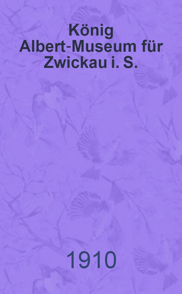 K&ouml;nig Albert-Museum f&uuml;r Zwickau i. S.