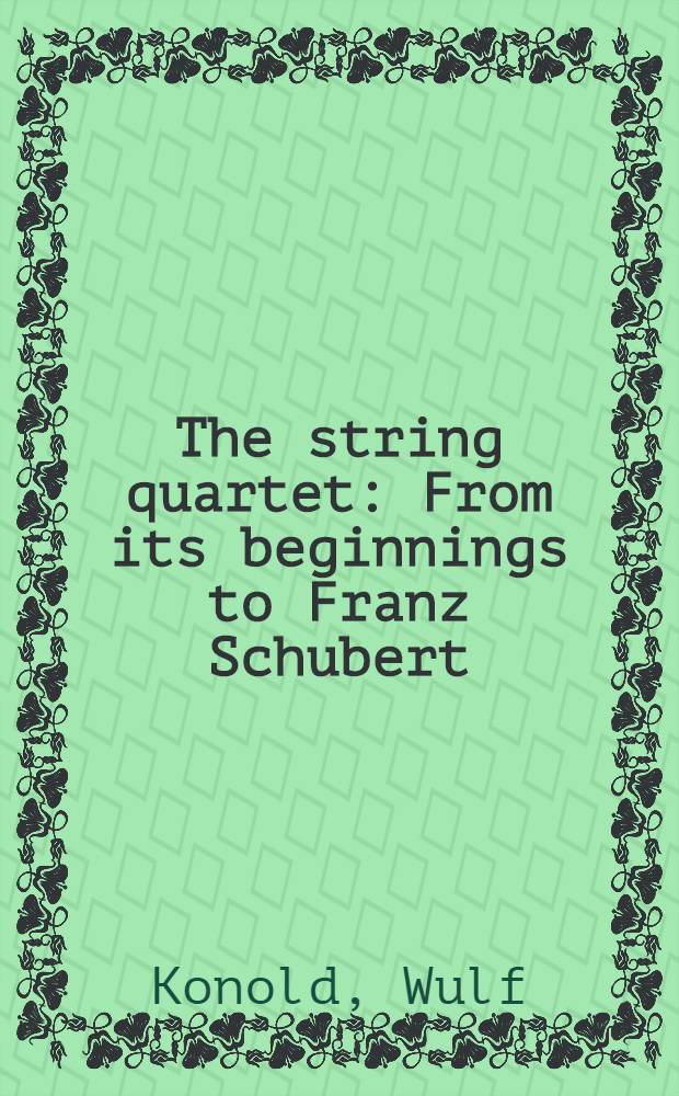 The string quartet : From its beginnings to Franz Schubert
