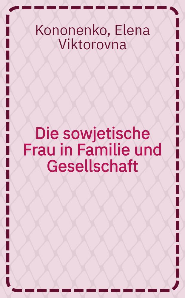 Die sowjetische Frau in Familie und Gesellschaft