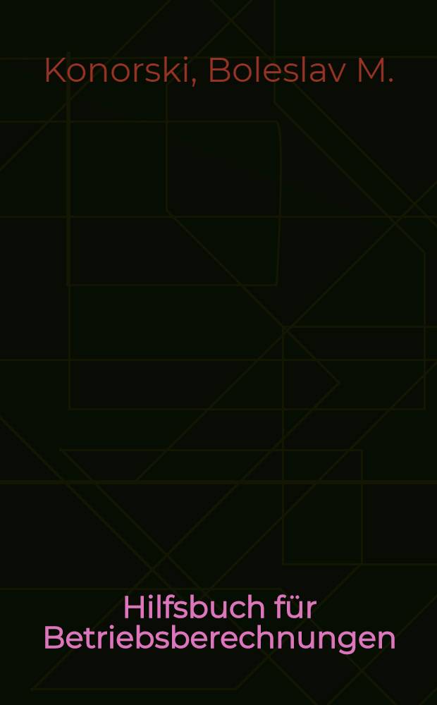 Hilfsbuch f&uuml;r Betriebsberechnungen : Mit besonderer Ber&uuml;cksichtigung nomographischer Methoden