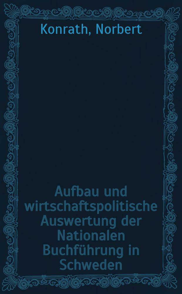 Aufbau und wirtschaftspolitische Auswertung der Nationalen Buchführung in Schweden : Inaug.-Diss. zur Erlangung des Doktorgrades ... der Univ. zu Köln
