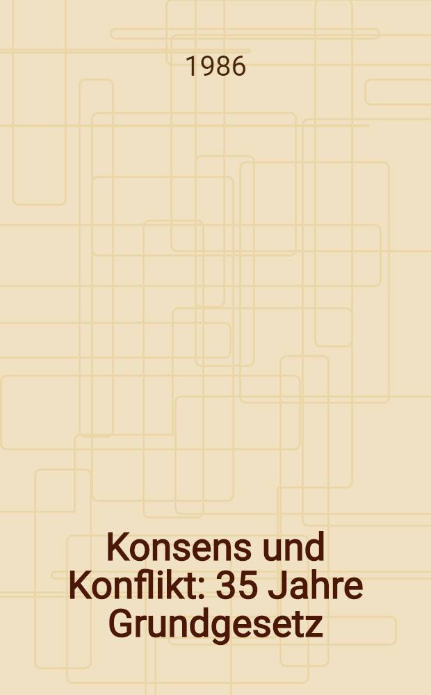 Konsens und Konflikt : 35 Jahre Grundgesetz : Vortr. u. Diskussionen einer Veranstaltung der Freien Univ. Berlin vom 6. - 8. Dez. 1984