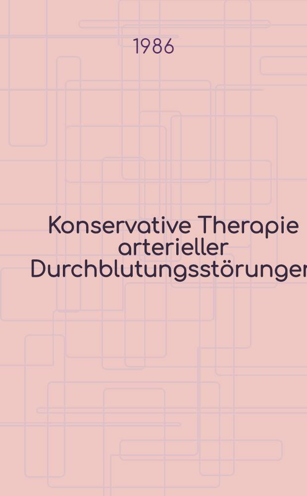 Konservative Therapie arterieller Durchblutungsstörungen = Conservative therapy of arterial occlusive disease : Intern. Symp. über die konservative Therapie arterieller Durchblutungsstörungen, Bonn, 23.-25. Mai 1984