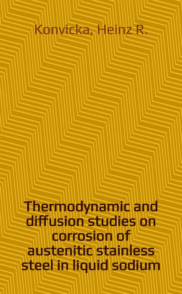 Thermodynamic and diffusion studies on corrosion of austenitic stainless steel in liquid sodium : Paper pres. at the Intern. conf. on liquid metal technology in energy production, May 3-6, 1976 Seven Springs, Champion, Pa, USA