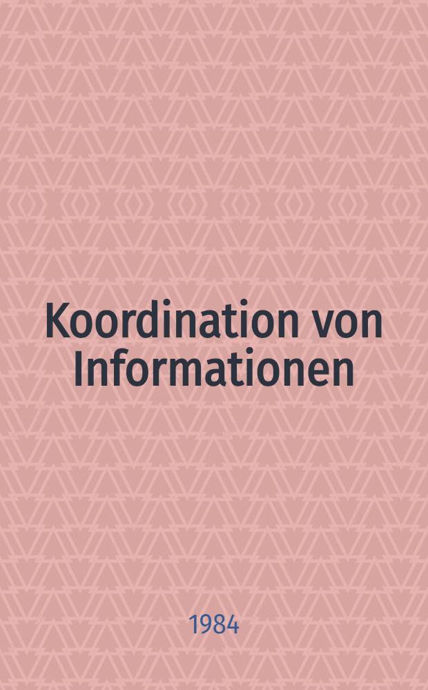 Koordination von Informationen : Die Bedeutung von Informations- u. Kommunikationstechnologien in privaten u. öffentlichen Verwaltungen : IX. Verwaltungsseminar, Konstanz, 5.-7. Mai 1983